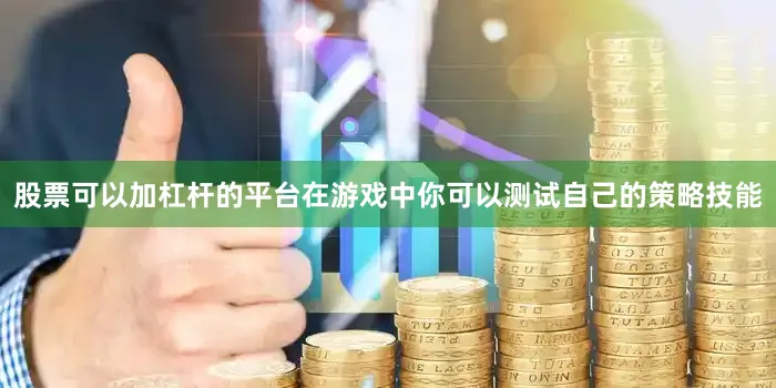 股票可以加杠杆的平台在游戏中你可以测试自己的策略技能