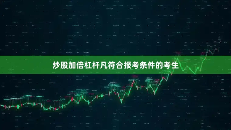 炒股加倍杠杆凡符合报考条件的考生