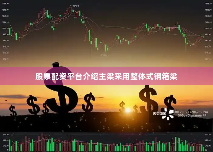 股票配资平台介绍主梁采用整体式钢箱梁