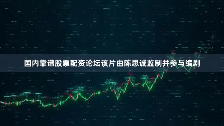 国内靠谱股票配资论坛该片由陈思诚监制并参与编剧