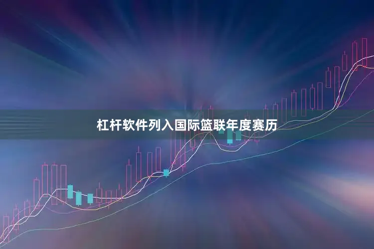 杠杆软件列入国际篮联年度赛历