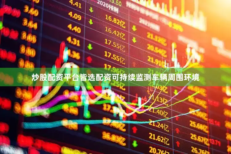 炒股配资平台皆选配资可持续监测车辆周围环境