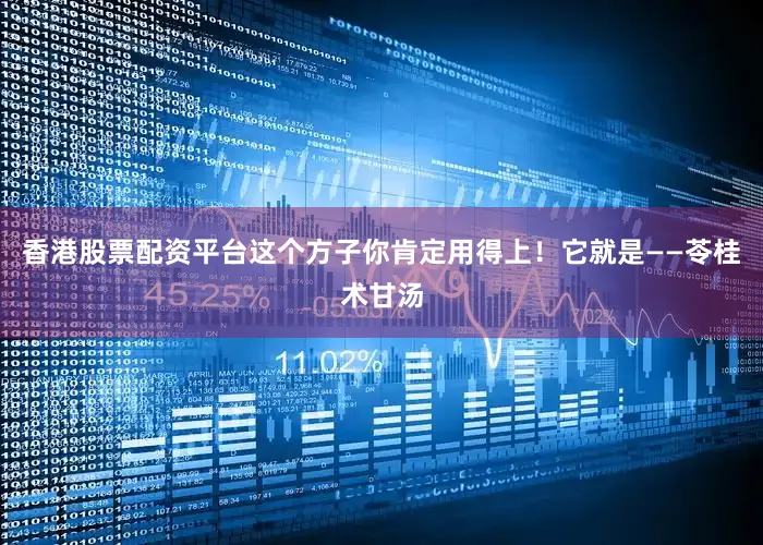 香港股票配资平台这个方子你肯定用得上！它就是——苓桂术甘汤
