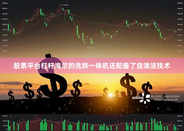 股票平台杠杆海尔的洗烘一体机还配备了自清洁技术