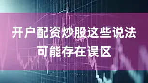 开户配资炒股这些说法可能存在误区