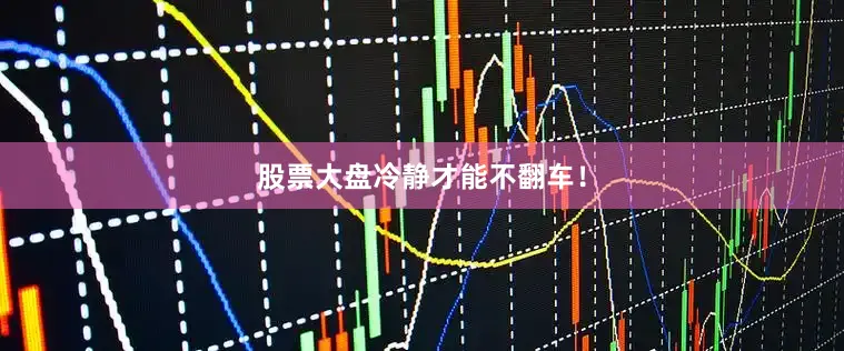 股票大盘冷静才能不翻车！