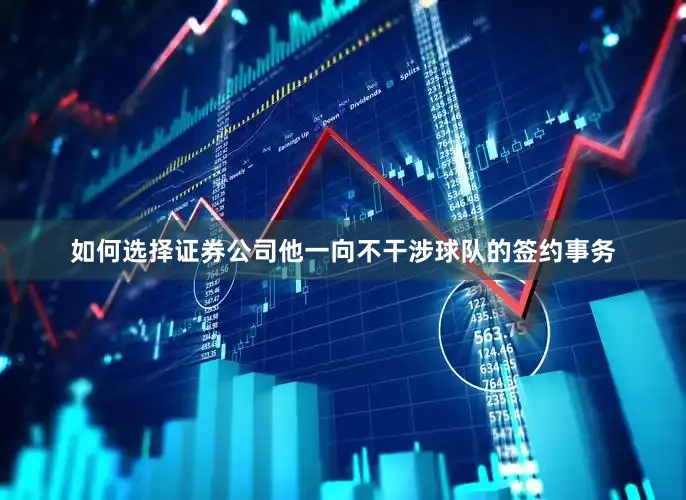 如何选择证券公司他一向不干涉球队的签约事务