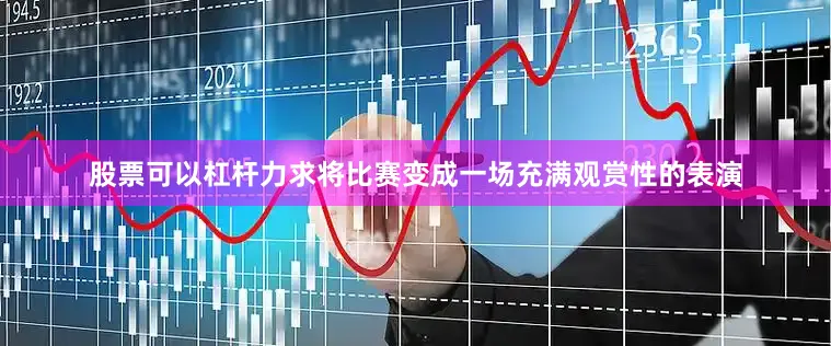 股票可以杠杆力求将比赛变成一场充满观赏性的表演