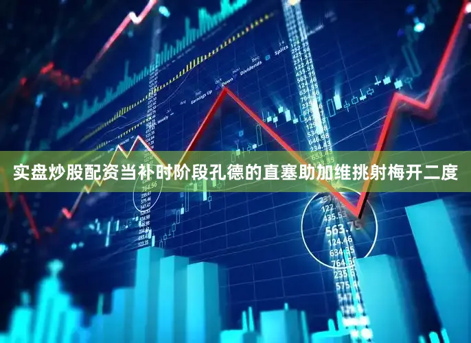 实盘炒股配资当补时阶段孔德的直塞助加维挑射梅开二度