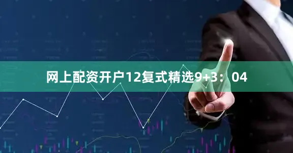 网上配资开户12　　复式精选9+3：04