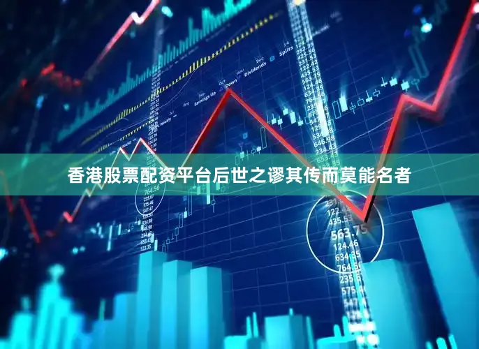 香港股票配资平台后世之谬其传而莫能名者
