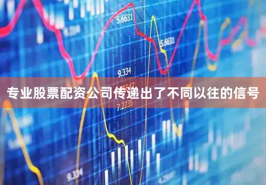 专业股票配资公司传递出了不同以往的信号