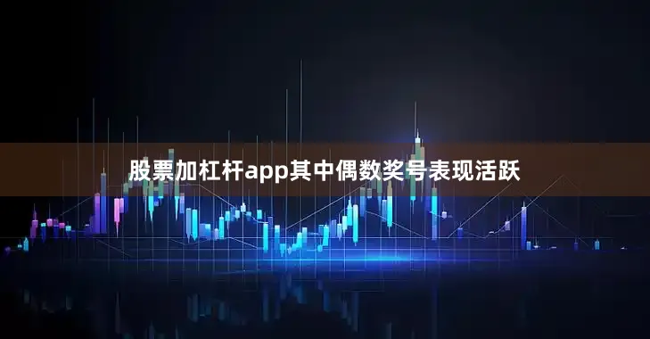 股票加杠杆app其中偶数奖号表现活跃