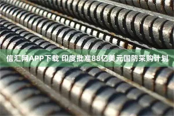 信汇网APP下载 印度批准88亿美元国防采购计划