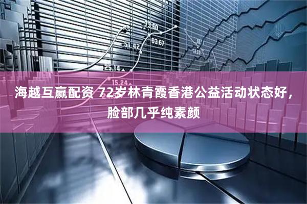 海越互赢配资 72岁林青霞香港公益活动状态好，脸部几乎纯素颜